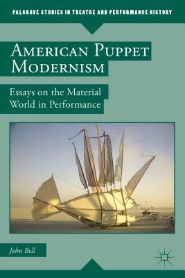 American Puppet Modernism: Essays on the Material World in Performance by John Bell