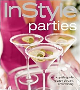In Style Parties: The Complete Guide to Easy, Elegant Entertaining by InStyle Magazine