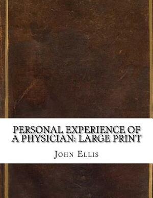 Personal Experience of a Physician: Large Print by John Ellis