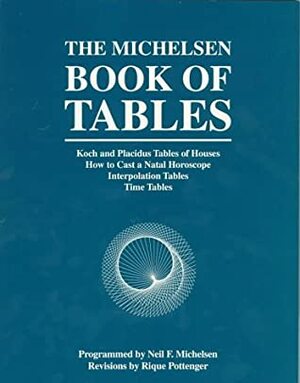 The Michelsen Book of Tables: Koch and Placidus Tables of Houses: How to Cast a Natal Horoscope, Interpolation Tables, Time Tables by Neil F. Michelsen, Rique Pottenger