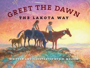 Greet the Dawn: The Lakota Way by S.D. Nelson