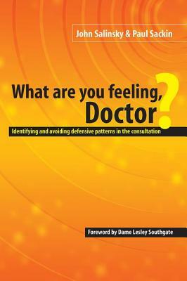 What Are You Feeling Doctor?: Identifying and Avoiding Defensive Patterns in the Consultation by John Salinsky, Paul Sackin