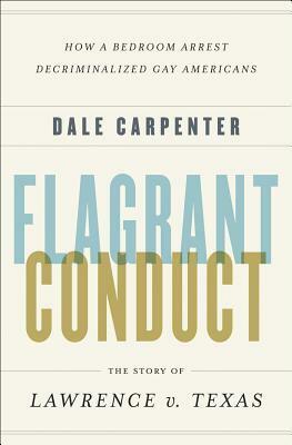 Flagrant Conduct: The Story of Lawrence v. Texas by Dale Carpenter