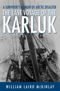 The Last Voyage of the Karluk: A Survivor's Memoir of Arctic Disaster by William Laird McKinlay