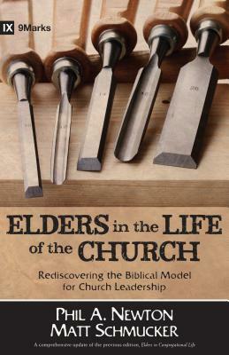 Elders in the Life of the Church: Rediscovering the Biblical Model for Church Leadership by Matt Schmucker, Phil A. Newton