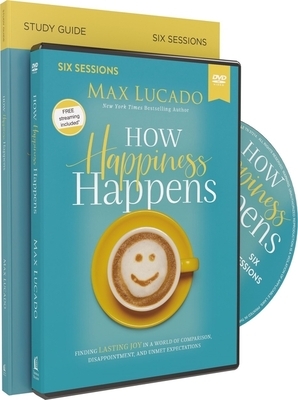 How Happiness Happens Study Guide with DVD: Finding Lasting Joy in a World of Comparison, Disappointment, and Unmet Expectations by Max Lucado