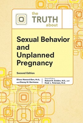 The Truth about Sexual Behavior and Unplanned Pregnancy by Robert N. Golden, Elissa Howard-Barr, Fred L. Peterson