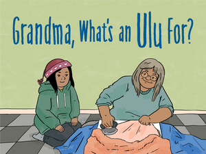 Grandma, What's an Ulu For? (English) by Jeanie Natanine Joanasie