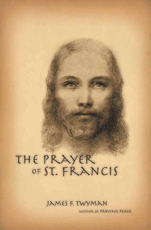 The Prayer of St. Francis by James F. Twyman