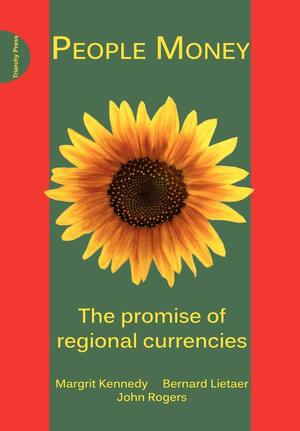 People Money: The Promise of Regional Currencies by Margrit Kennedy, John Rogers, Bernard A. Lietaer