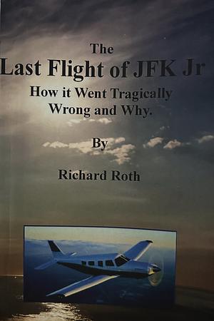 The Last Flight of JFK Jr  by Richard Roth