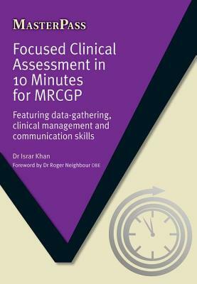 Focused Clinical Assessment in 10 Minutes for Mrcgp: Featuring Data-Gathering, Clinical Management and Communication Skills by Israr Ahmad Khan