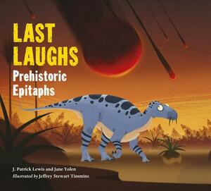 Last Laughs: Prehistoric Epitaphs by J. Patrick Lewis, Jane Yolen