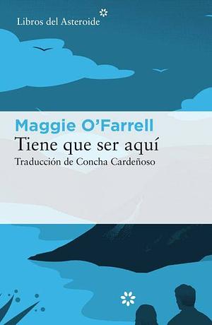 Tiene que ser aquí by Concha Cardeñoso, Maggie O'Farrell