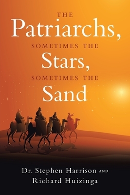 The Patriarchs: Sometimes the Stars, Sometimes the Sand by Stephen Harrison, Richard Huizinga