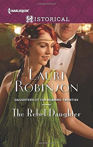 The Rebel Daughter by Lauri Robinson