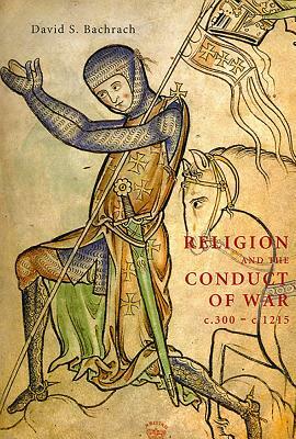 Religion and the Conduct of War C.300-C.1215 by David S. Bachrach