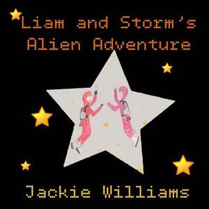 Liam and Storm's Alien Adventure by Jackie Williams