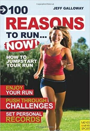 100 Reasons to Run...Now!: How to Jumpstart Your Run by Jeff Galloway