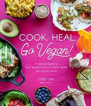 Cook. Heal. Go Vegan!: A Delicious Guide to Plant-Based Cooking for Better Health and a Better World by Bailey Ruskus