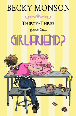Thirty-Three Going on Girlfriend by Becky Monson