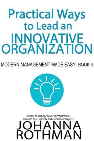Practical Ways to Lead an Innovative Organization: Modern Management Made Easy, Book 3 by Johanna Rothman