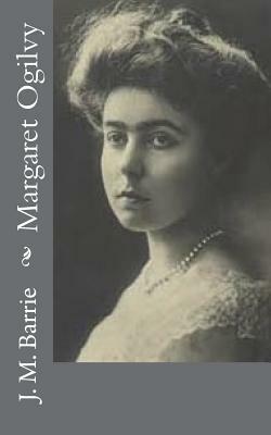 Margaret Ogilvy by J.M. Barrie