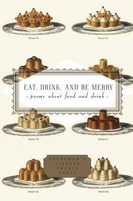 Eat, Drink, and Be Merry: Poems about Food and Drink by 