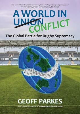 A World in Conflict: The Global Battle for Rugby Supremacy by Geoff Parkes