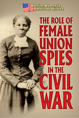 The Role of Female Union Spies in the Civil War by Hallie Murray