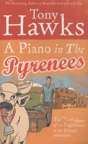 A Piano in the Pyrenees: The Ups and Downs of an Englishman in the French Mountains by Tony Hawks