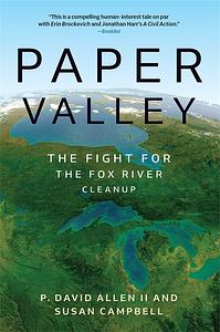 Paper Valley: The Fight for the Fox River Cleanup by P. David Allen, Susan Campbell