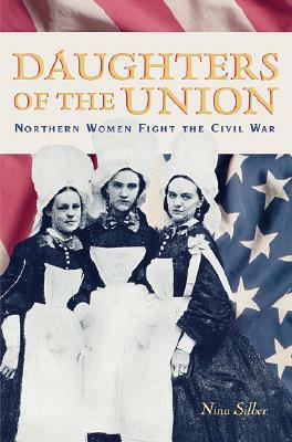 Daughters of the Union: Northern Women Fight the Civil War by Nina Silber