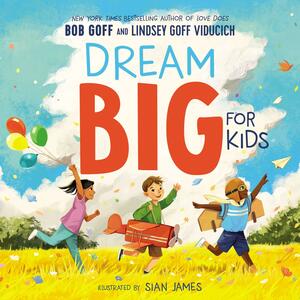 Dream Big for Kids by Lindsey Goff Viducich, Bob Goff