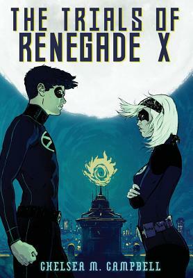 The Trials of Renegade X by Chelsea M. Campbell