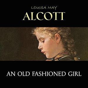 An Old-Fashioned Girl by Louisa May Alcott