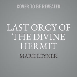 Last Orgy of the Divine Hermit by Mark Leyner