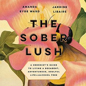 The Sober Lush by Amanda Eyre Ward, Jardine Libaire
