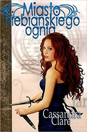 Miasto Niebiańskiego Ognia by Cassandra Clare