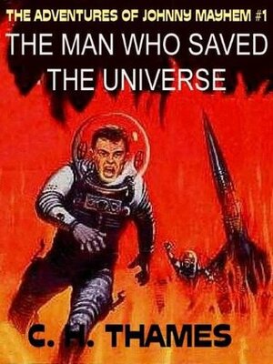 THE MAN WHO SAVED THE UNIVERSE THE ADVENTURES OF JOHNNY MAYHEM #1 by C.H. Thames