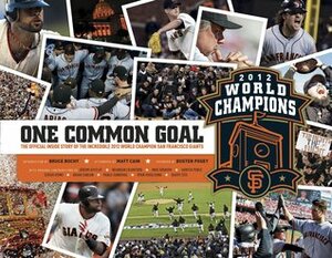 One Common Goal: The Official Inside Story of the Incredible 2012 World Champion San Francisco Giants by Matt Cain, Jeremy Affeldt, Ryan Vogelsong, Sergio Romo, Barry Zito, Bruce Bochy, Mike Krukow, Pablo Sandoval, Brandon Crawford, Hunter Pence, Brian Sabean, Buster Posey