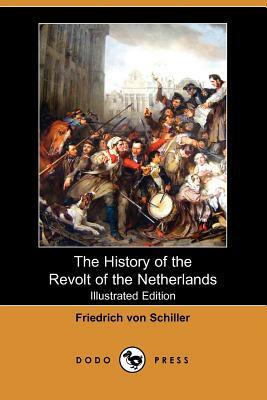 The History of the Revolt of the Netherlands (Illustrated Edition) (Dodo Press) by Friedrich Schiller