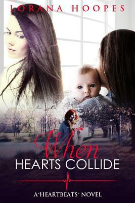 When Hearts Collide: A Heartbeats Novel by Lorana Hoopes