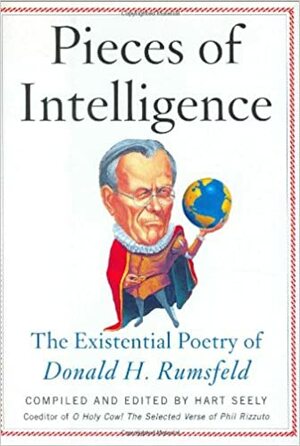 Pieces of Intelligence: The Existential Poetry of Donald H. Rumsfeld by Hart Seely