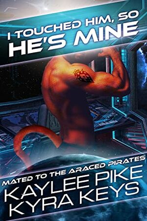 I Touched Him, So He's Mine by Kaylee Pike, Kyra Keys