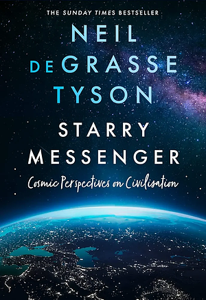 Starry Messenger: Cosmic Perspectives on Civilization by Neil deGrasse Tyson