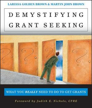Demystifying Grantseeking by Martin John Brown, Larissa Golden Brown