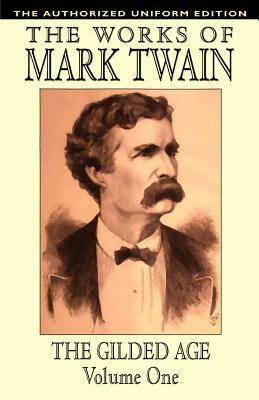 The Gilded Age, Vol. 1: The Authorized Uniform Edition by Mark Twain, Charles Dudley Warner