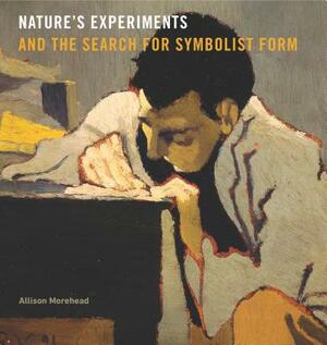 Nature's Experiments and the Search for Symbolist Form by Allison Morehead