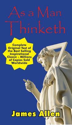 As a Man Thinketh - Complete Original Text by James Allen